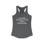 I am sorry for what I said when I was HUNGRY tshirt